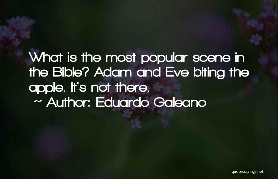 Eduardo Galeano Quotes: What Is The Most Popular Scene In The Bible? Adam And Eve Biting The Apple. It's Not There.