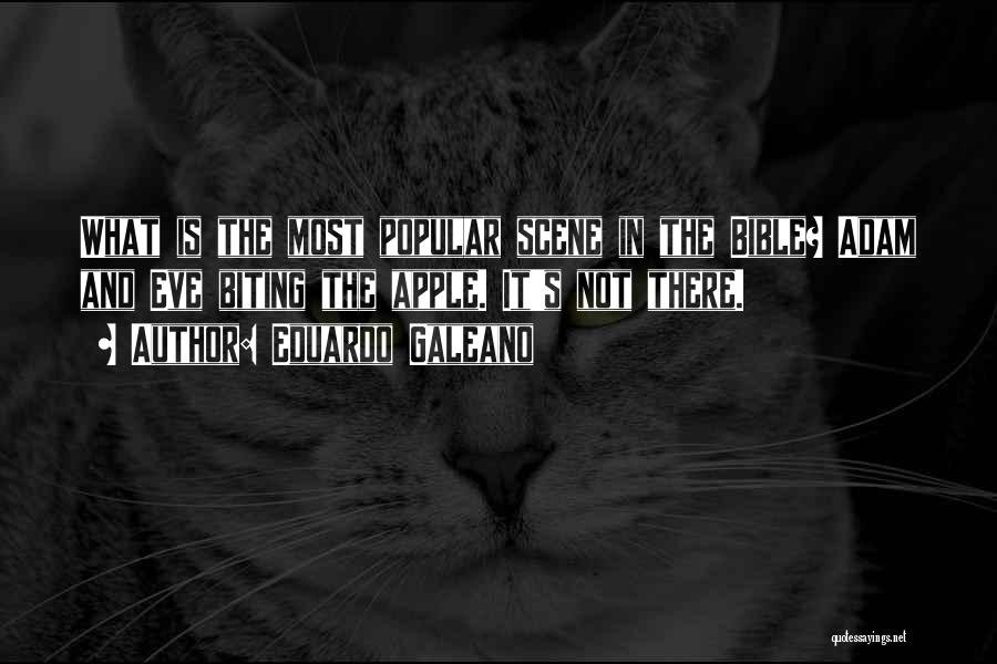 Eduardo Galeano Quotes: What Is The Most Popular Scene In The Bible? Adam And Eve Biting The Apple. It's Not There.