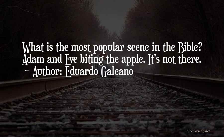 Eduardo Galeano Quotes: What Is The Most Popular Scene In The Bible? Adam And Eve Biting The Apple. It's Not There.