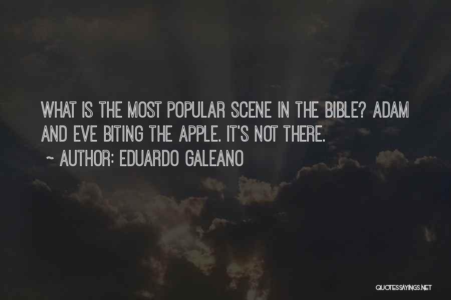 Eduardo Galeano Quotes: What Is The Most Popular Scene In The Bible? Adam And Eve Biting The Apple. It's Not There.