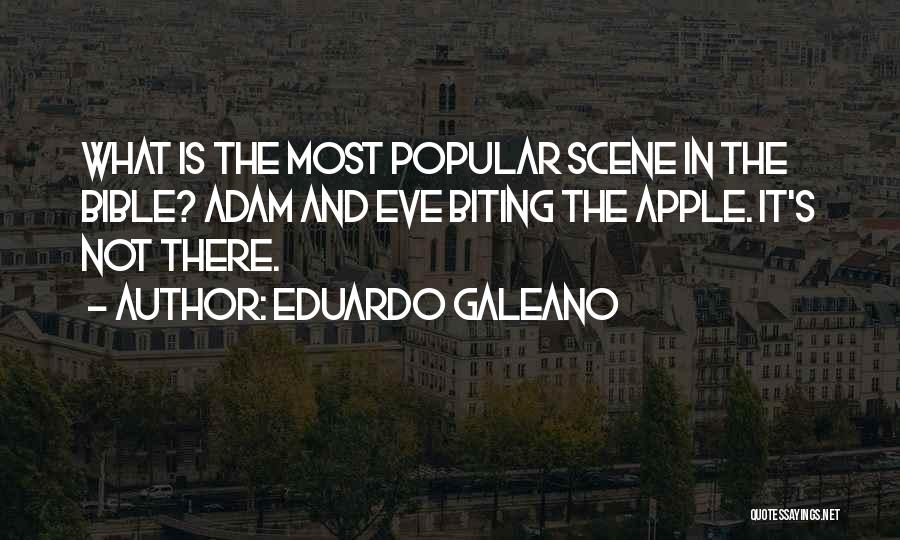 Eduardo Galeano Quotes: What Is The Most Popular Scene In The Bible? Adam And Eve Biting The Apple. It's Not There.