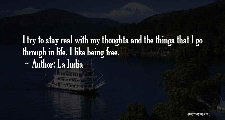 La India Quotes: I Try To Stay Real With My Thoughts And The Things That I Go Through In Life. I Like Being