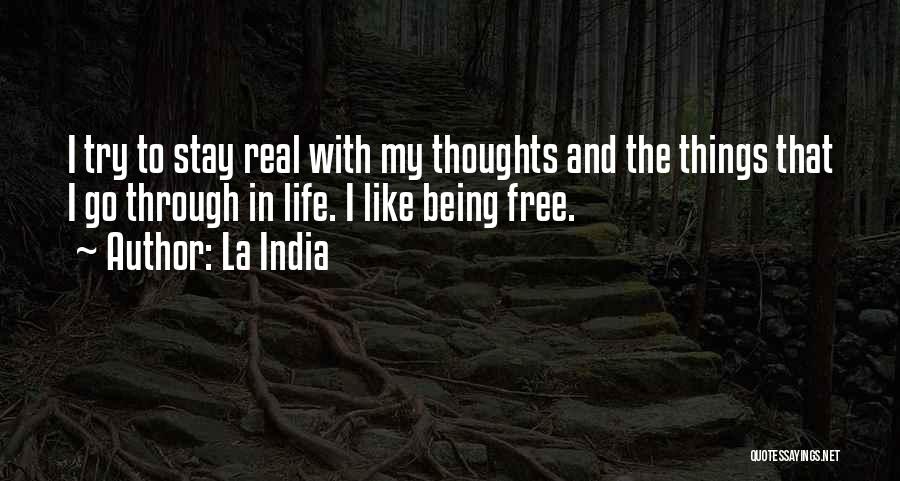 La India Quotes: I Try To Stay Real With My Thoughts And The Things That I Go Through In Life. I Like Being