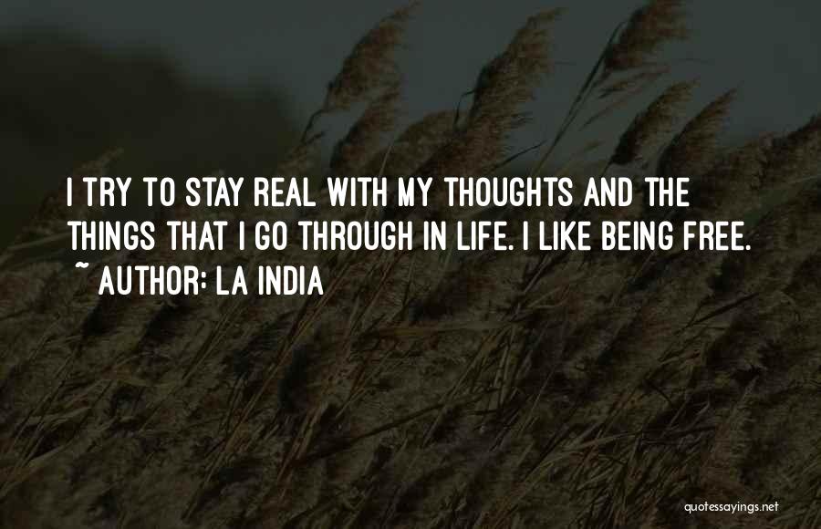 La India Quotes: I Try To Stay Real With My Thoughts And The Things That I Go Through In Life. I Like Being