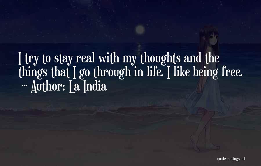 La India Quotes: I Try To Stay Real With My Thoughts And The Things That I Go Through In Life. I Like Being