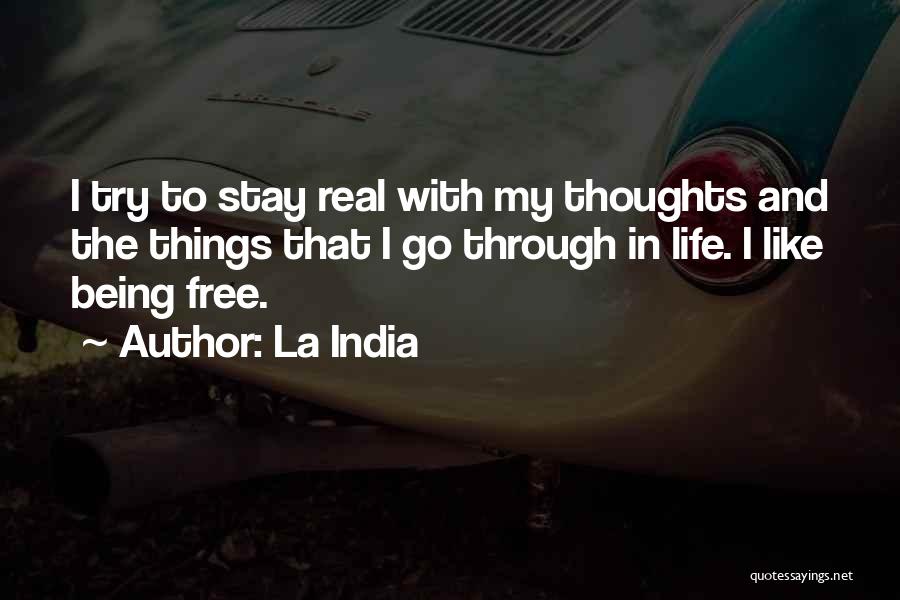 La India Quotes: I Try To Stay Real With My Thoughts And The Things That I Go Through In Life. I Like Being