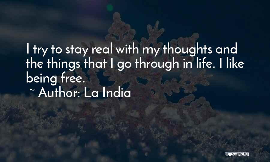 La India Quotes: I Try To Stay Real With My Thoughts And The Things That I Go Through In Life. I Like Being