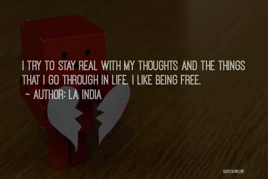 La India Quotes: I Try To Stay Real With My Thoughts And The Things That I Go Through In Life. I Like Being