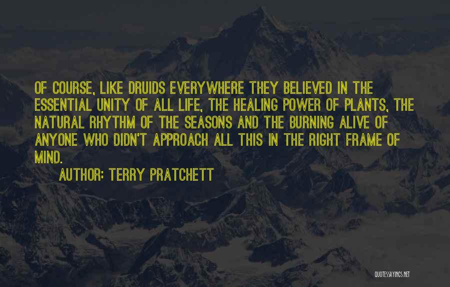 Terry Pratchett Quotes: Of Course, Like Druids Everywhere They Believed In The Essential Unity Of All Life, The Healing Power Of Plants, The