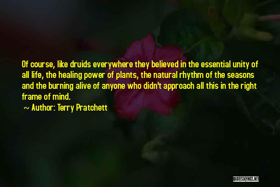 Terry Pratchett Quotes: Of Course, Like Druids Everywhere They Believed In The Essential Unity Of All Life, The Healing Power Of Plants, The