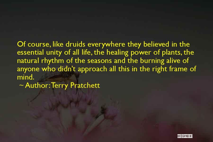 Terry Pratchett Quotes: Of Course, Like Druids Everywhere They Believed In The Essential Unity Of All Life, The Healing Power Of Plants, The