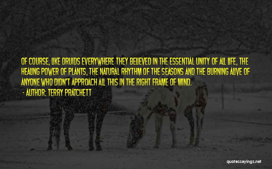 Terry Pratchett Quotes: Of Course, Like Druids Everywhere They Believed In The Essential Unity Of All Life, The Healing Power Of Plants, The