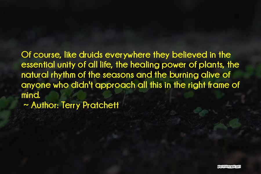 Terry Pratchett Quotes: Of Course, Like Druids Everywhere They Believed In The Essential Unity Of All Life, The Healing Power Of Plants, The