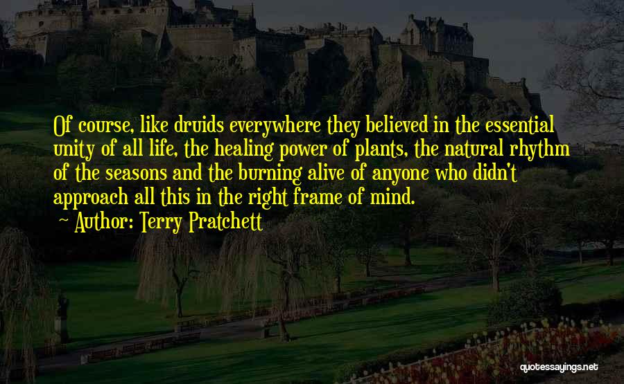 Terry Pratchett Quotes: Of Course, Like Druids Everywhere They Believed In The Essential Unity Of All Life, The Healing Power Of Plants, The