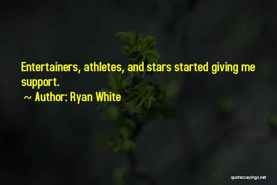 Ryan White Quotes: Entertainers, Athletes, And Stars Started Giving Me Support.