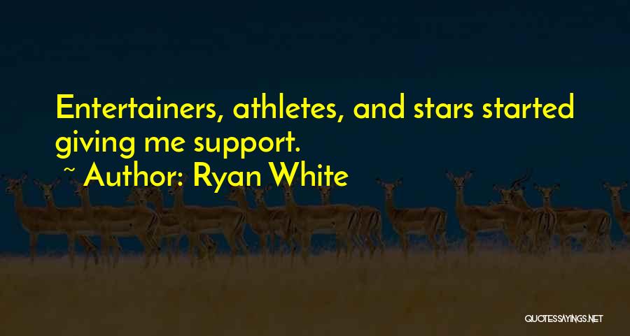 Ryan White Quotes: Entertainers, Athletes, And Stars Started Giving Me Support.