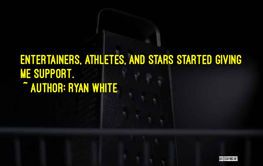 Ryan White Quotes: Entertainers, Athletes, And Stars Started Giving Me Support.