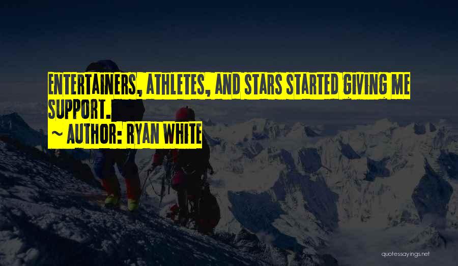 Ryan White Quotes: Entertainers, Athletes, And Stars Started Giving Me Support.