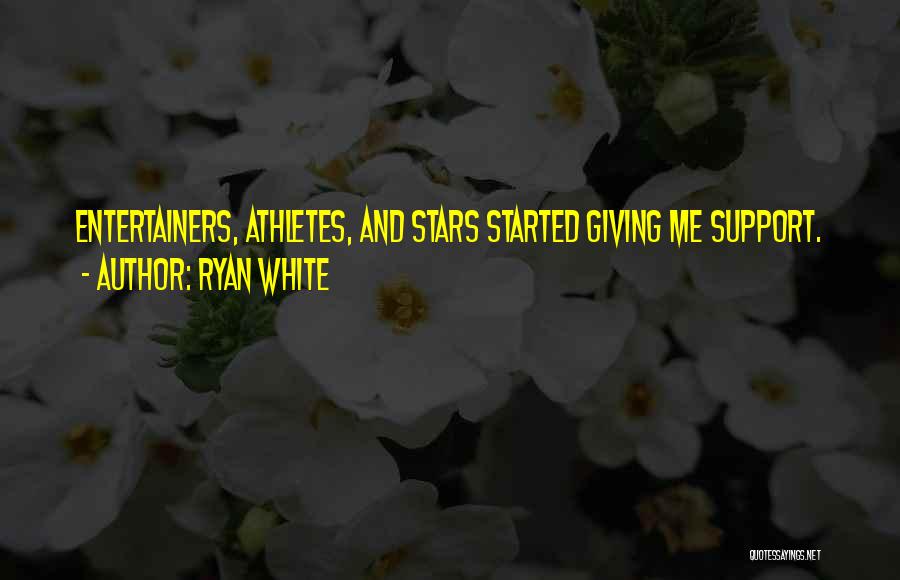 Ryan White Quotes: Entertainers, Athletes, And Stars Started Giving Me Support.