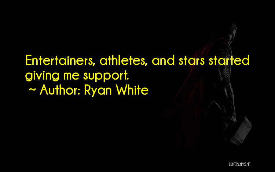 Ryan White Quotes: Entertainers, Athletes, And Stars Started Giving Me Support.