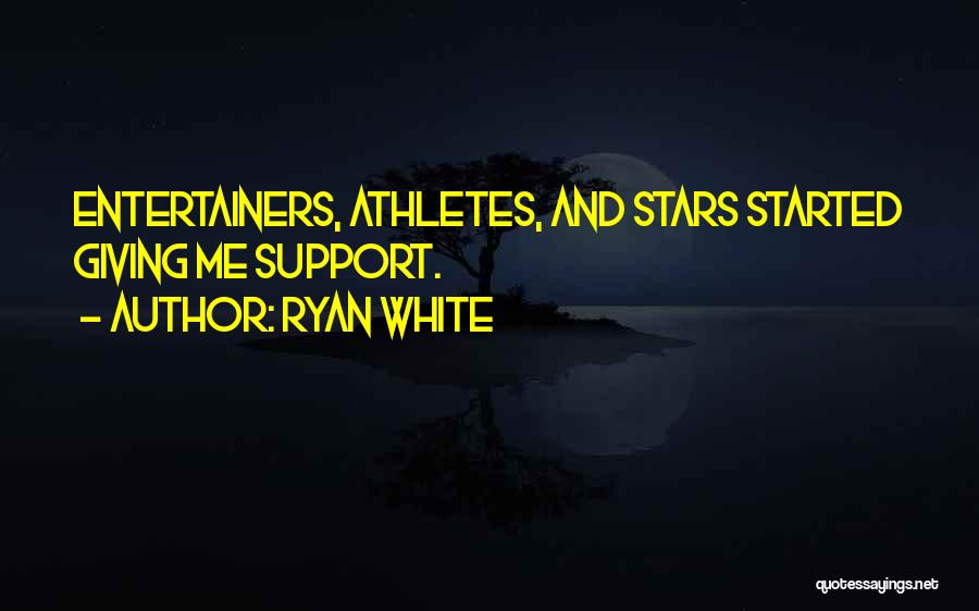 Ryan White Quotes: Entertainers, Athletes, And Stars Started Giving Me Support.
