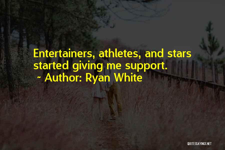 Ryan White Quotes: Entertainers, Athletes, And Stars Started Giving Me Support.