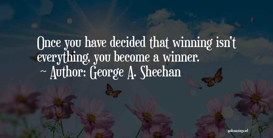 George A. Sheehan Quotes: Once You Have Decided That Winning Isn't Everything, You Become A Winner.