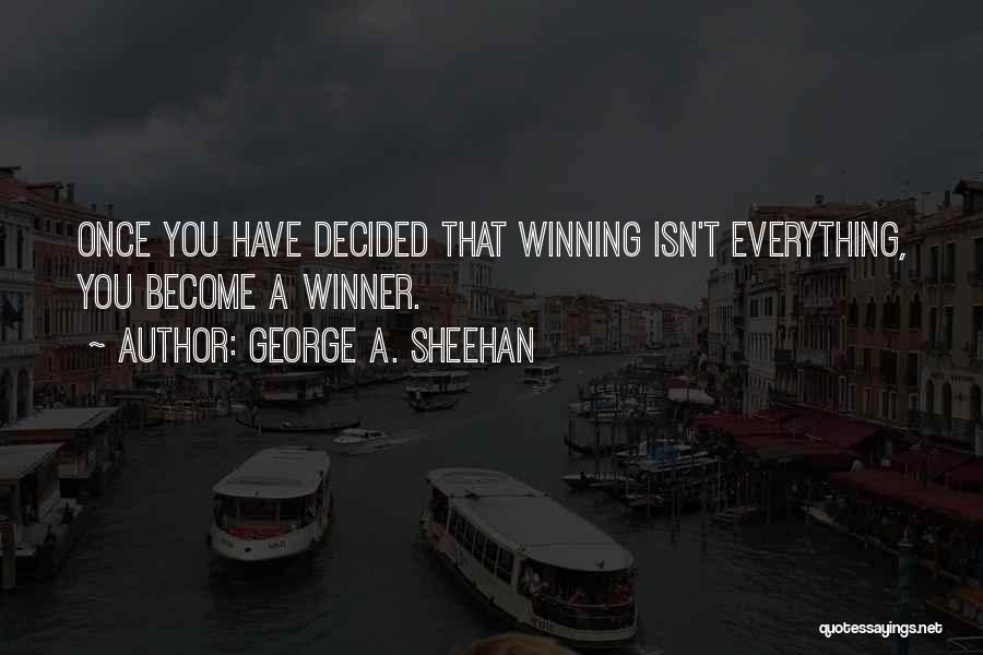 George A. Sheehan Quotes: Once You Have Decided That Winning Isn't Everything, You Become A Winner.