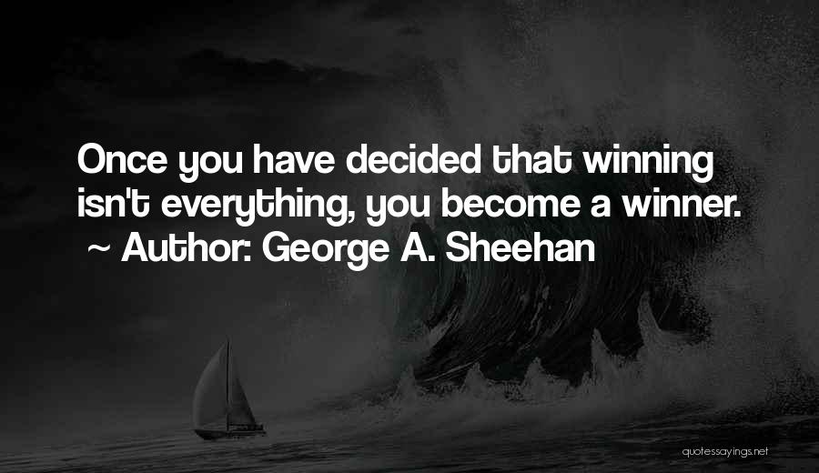 George A. Sheehan Quotes: Once You Have Decided That Winning Isn't Everything, You Become A Winner.