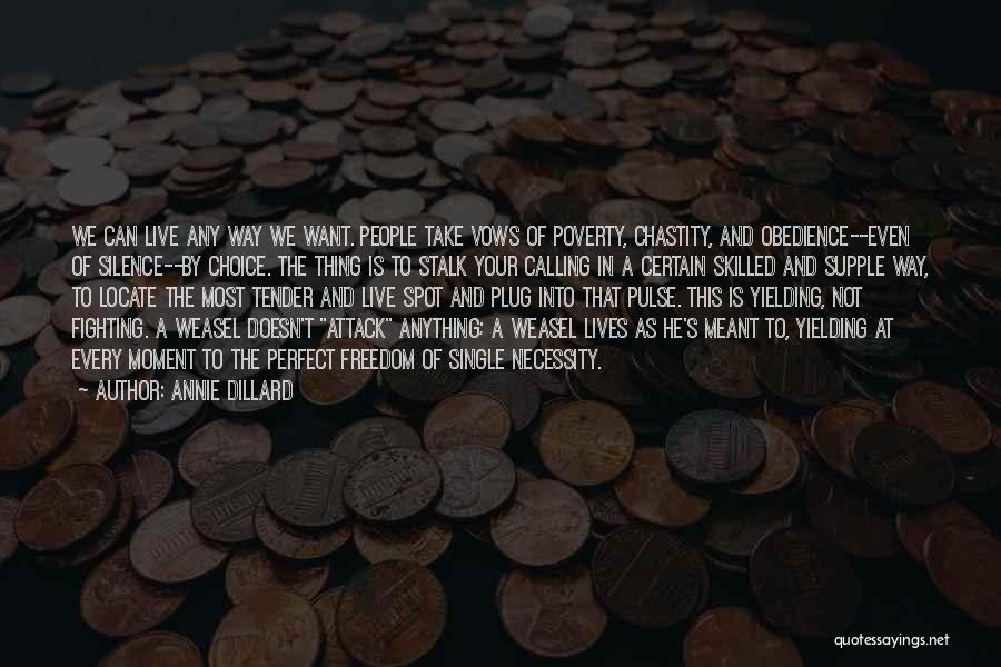 Annie Dillard Quotes: We Can Live Any Way We Want. People Take Vows Of Poverty, Chastity, And Obedience--even Of Silence--by Choice. The Thing