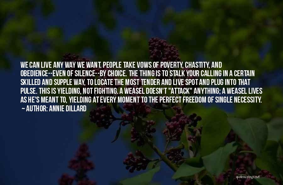 Annie Dillard Quotes: We Can Live Any Way We Want. People Take Vows Of Poverty, Chastity, And Obedience--even Of Silence--by Choice. The Thing