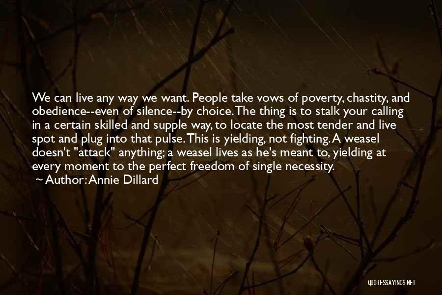 Annie Dillard Quotes: We Can Live Any Way We Want. People Take Vows Of Poverty, Chastity, And Obedience--even Of Silence--by Choice. The Thing