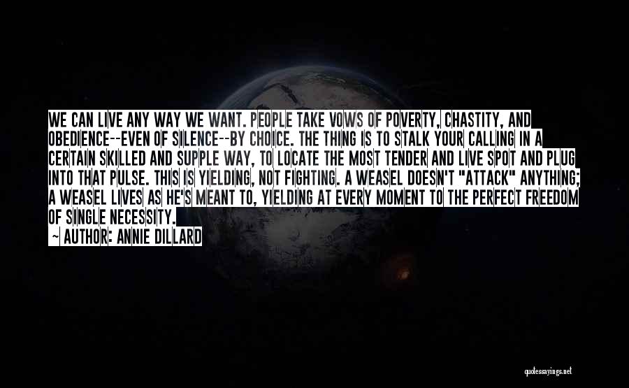Annie Dillard Quotes: We Can Live Any Way We Want. People Take Vows Of Poverty, Chastity, And Obedience--even Of Silence--by Choice. The Thing