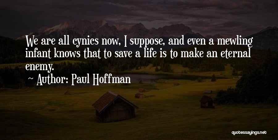 Paul Hoffman Quotes: We Are All Cynics Now, I Suppose, And Even A Mewling Infant Knows That To Save A Life Is To
