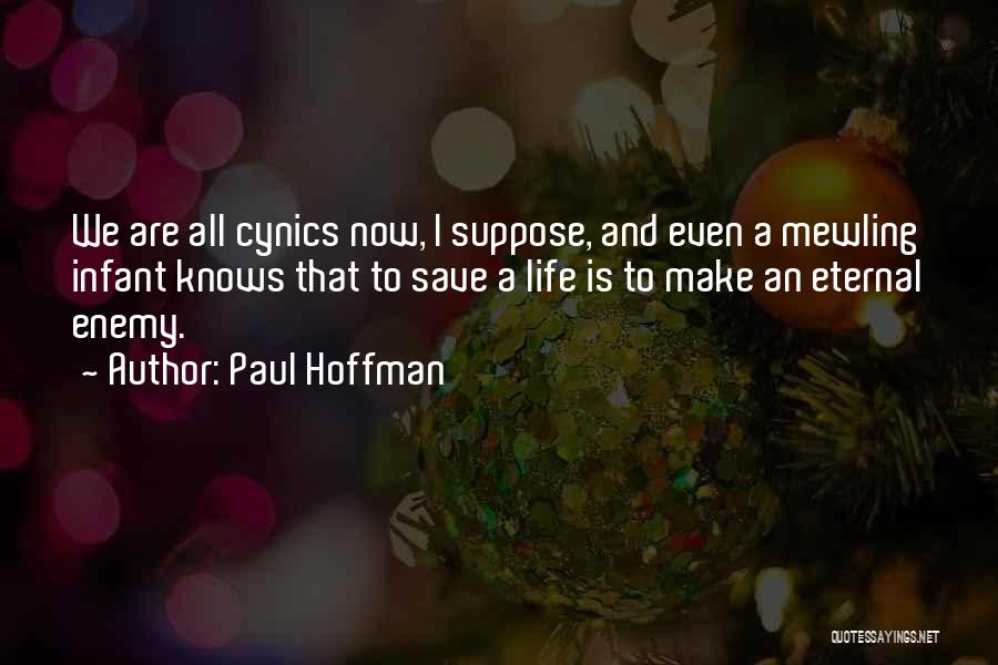 Paul Hoffman Quotes: We Are All Cynics Now, I Suppose, And Even A Mewling Infant Knows That To Save A Life Is To