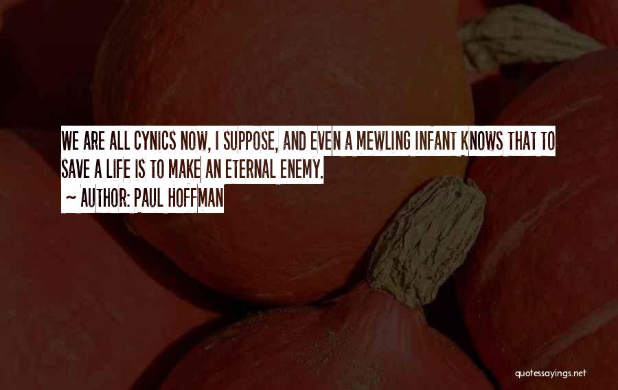 Paul Hoffman Quotes: We Are All Cynics Now, I Suppose, And Even A Mewling Infant Knows That To Save A Life Is To