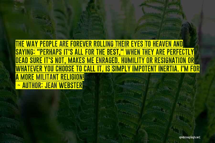 Jean Webster Quotes: The Way People Are Forever Rolling Their Eyes To Heaven And Saying: Perhaps It's All For The Best, When They