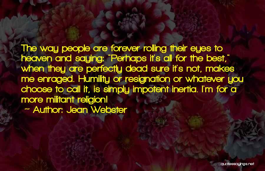 Jean Webster Quotes: The Way People Are Forever Rolling Their Eyes To Heaven And Saying: Perhaps It's All For The Best, When They