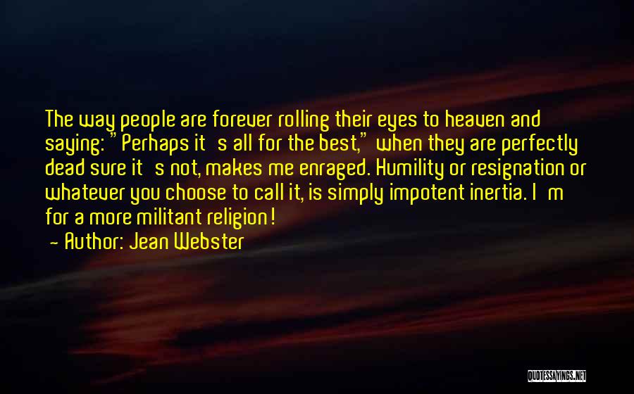 Jean Webster Quotes: The Way People Are Forever Rolling Their Eyes To Heaven And Saying: Perhaps It's All For The Best, When They