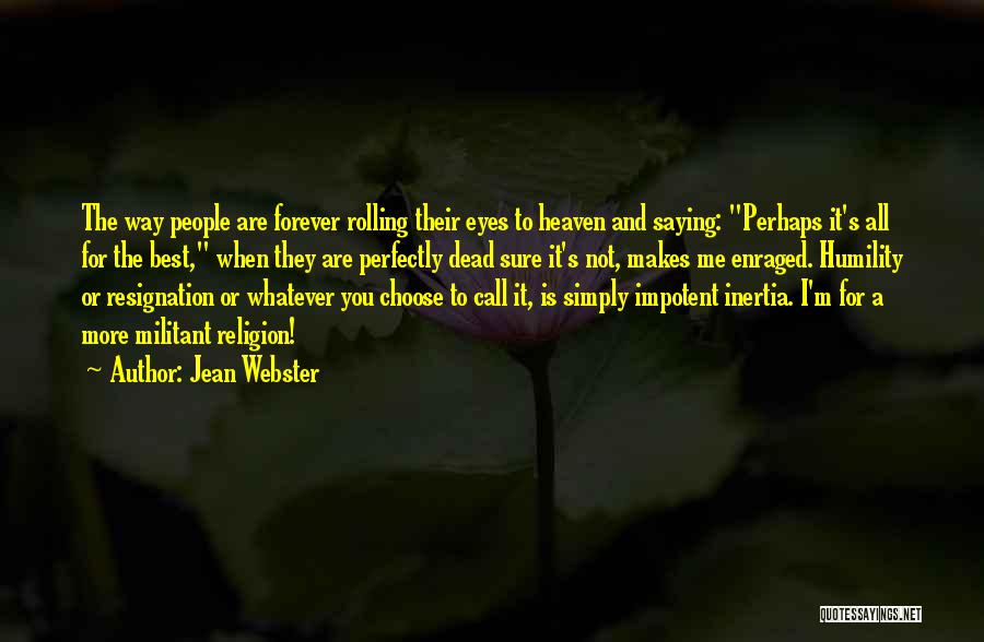 Jean Webster Quotes: The Way People Are Forever Rolling Their Eyes To Heaven And Saying: Perhaps It's All For The Best, When They