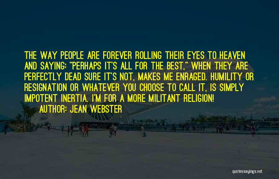 Jean Webster Quotes: The Way People Are Forever Rolling Their Eyes To Heaven And Saying: Perhaps It's All For The Best, When They