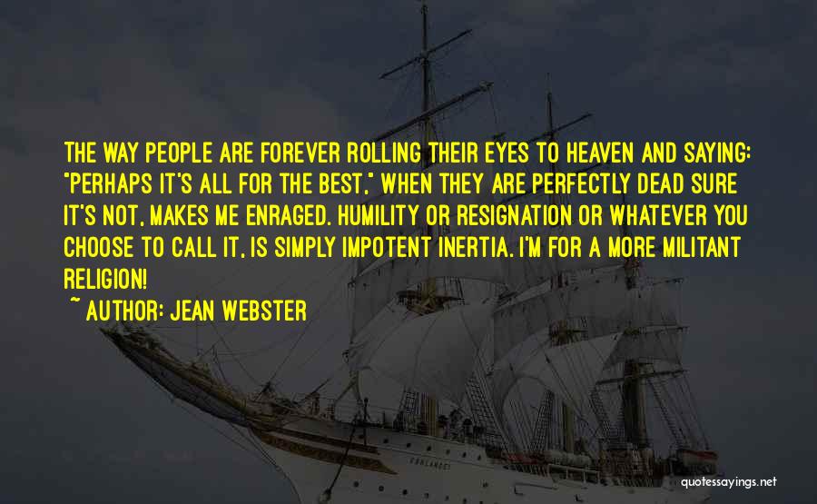 Jean Webster Quotes: The Way People Are Forever Rolling Their Eyes To Heaven And Saying: Perhaps It's All For The Best, When They