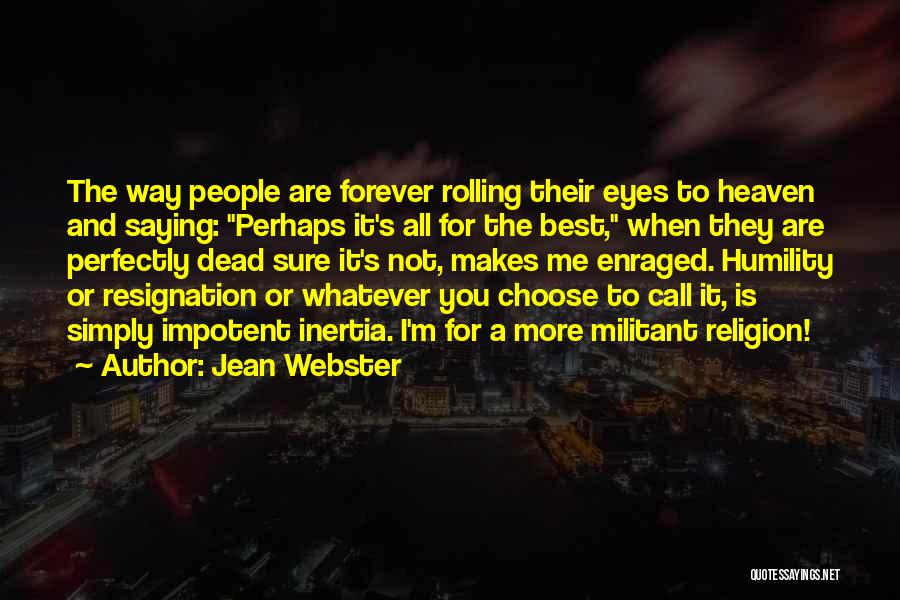 Jean Webster Quotes: The Way People Are Forever Rolling Their Eyes To Heaven And Saying: Perhaps It's All For The Best, When They