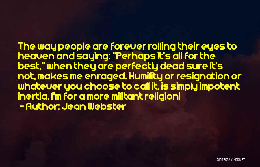 Jean Webster Quotes: The Way People Are Forever Rolling Their Eyes To Heaven And Saying: Perhaps It's All For The Best, When They
