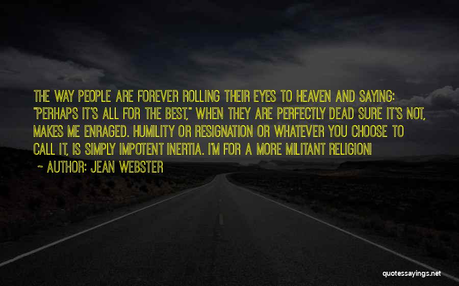 Jean Webster Quotes: The Way People Are Forever Rolling Their Eyes To Heaven And Saying: Perhaps It's All For The Best, When They