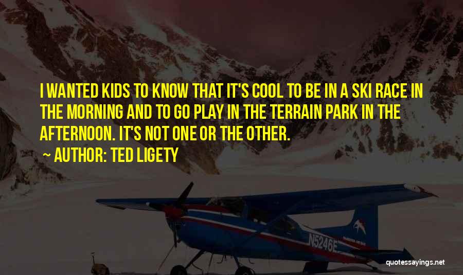 Ted Ligety Quotes: I Wanted Kids To Know That It's Cool To Be In A Ski Race In The Morning And To Go