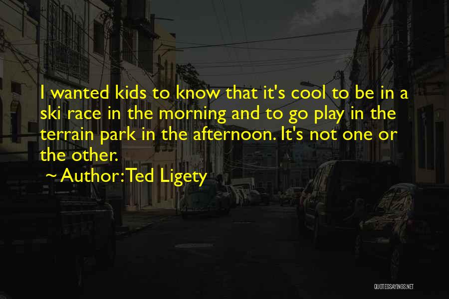 Ted Ligety Quotes: I Wanted Kids To Know That It's Cool To Be In A Ski Race In The Morning And To Go