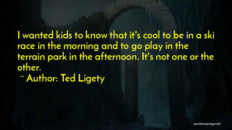 Ted Ligety Quotes: I Wanted Kids To Know That It's Cool To Be In A Ski Race In The Morning And To Go