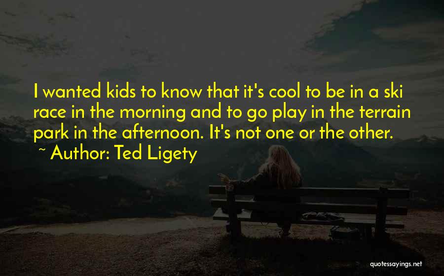 Ted Ligety Quotes: I Wanted Kids To Know That It's Cool To Be In A Ski Race In The Morning And To Go