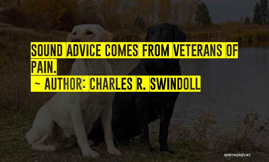 Charles R. Swindoll Quotes: Sound Advice Comes From Veterans Of Pain.